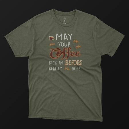 May Your Coffee Kick in Before Reality Does T-shirt Green Male